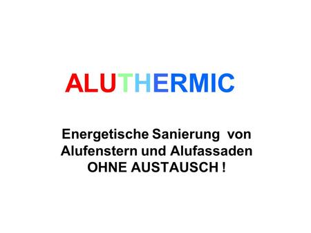 ALUTHERMIC Energetische Sanierung von Alufenstern und Alufassaden OHNE AUSTAUSCH !