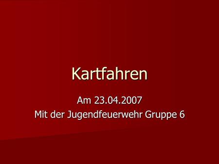 Kartfahren Am 23.04.2007 Mit der Jugendfeuerwehr Gruppe 6.