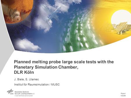 13.02.2006 Folie 1 Planned melting probe large scale tests with the Planetary Simulation Chamber, DLR Köln J. Biele, S. Ulamec Institut für Raumsimulation.