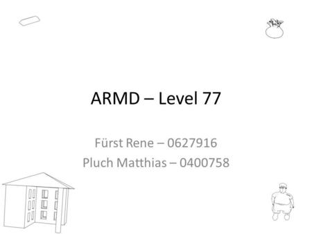 ARMD – Level 77 Fürst Rene – 0627916 Pluch Matthias – 0400758.