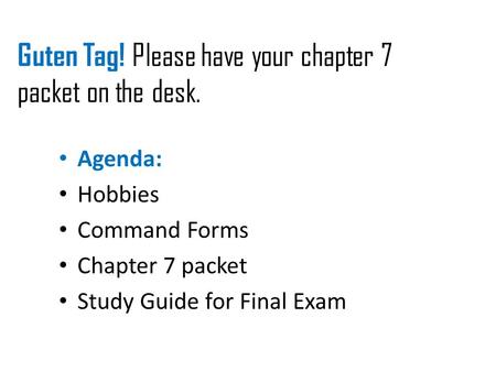 Guten Tag! Please have your chapter 7 packet on the desk.