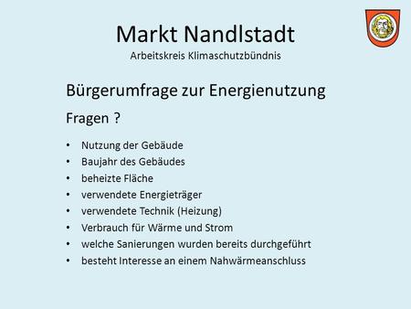 Markt Nandlstadt Arbeitskreis Klimaschutzbündnis Bürgerumfrage zur Energienutzung Fragen ? Nutzung der Gebäude Baujahr des Gebäudes beheizte Fläche verwendete.