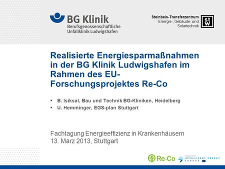 Realisierte Energiesparmaßnahmen in der BG Klinik Ludwigshafen im Rahmen des EU-Forschungsprojektes Re-Co B. Isiksal, Bau und Technik BG-Kliniken, Heidelberg.