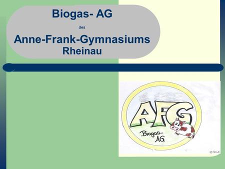 Biogas- AG des Anne-Frank-Gymnasiums Rheinau