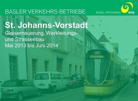 Gleiserneuerung, Werkleitungs- und Strassenbau in der St. Johanns-Vorstadt Projektbeschreibung St. Johanns-Vorstadt Gleiserneuerung, Werkleitungs- und.