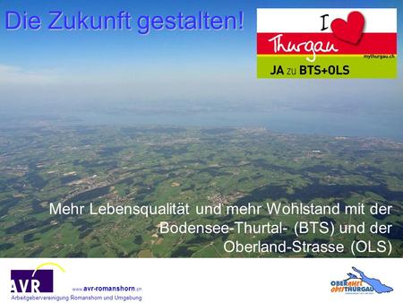 Die Zukunft gestalten! Mehr Lebensqualität und mehr Wohlstand mit der Bodensee-Thurtal- (BTS) und der Oberland-Strasse (OLS)