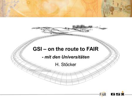 GSI – on the route to FAIR - mit den Universitäten