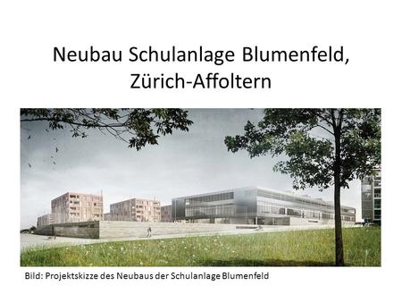 Neubau Schulanlage Blumenfeld, Zürich-Affoltern
