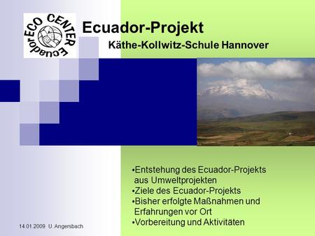 14.01.2009 U. Angersbach Ecuador-Projekt Käthe-Kollwitz-Schule Hannover Entstehung des Ecuador-Projekts aus Umweltprojekten Ziele des Ecuador-Projekts.