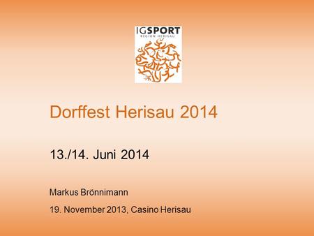 Dorffest Herisau 2014 13./14. Juni 2014 19. November 2013, Casino Herisau Markus Brönnimann.