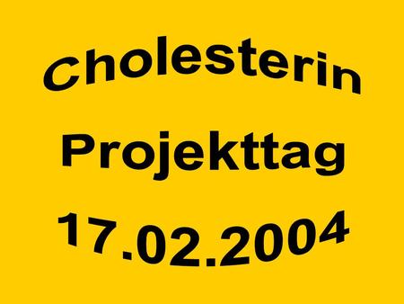 Cholesterin Projekttag 17.02.2004.