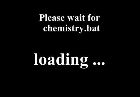 Please wait for chemistry.bat