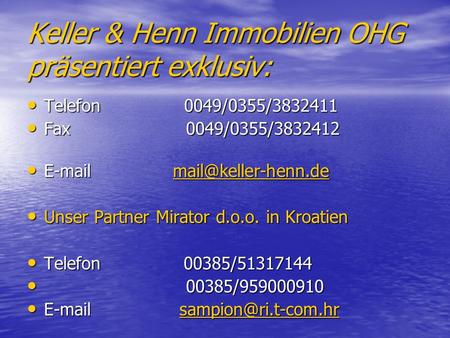 Keller & Henn Immobilien OHG präsentiert exklusiv: Telefon 0049/0355/3832411 Telefon 0049/0355/3832411 Fax 0049/0355/3832412 Fax 0049/0355/3832412 E-mail.