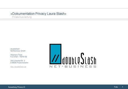 Folie1 Auswertung Privacy LS doubleSlash Net-Business GmbH Stephanie Traub Fon 07541 / 70078-150 Otto-Lilienthal-Str. 2 D-88046 Friedrichshafen
