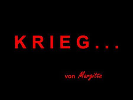 K R I E G . . . von Margitta.