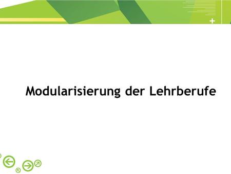 Modularisierung der Lehrberufe. Ziele der Modularisierung BAG-Novelle Jänner 2006 Ziele Erhöhung der Übersichtlichkeit und Transparenz Flexiblere Gestaltung.
