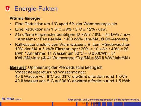 1 Ressourcen- und Umweltmanagement in der Bundesverwaltung GS; EFV / März 2007 Energie-Fakten Wärme-Energie: Eine Reduktion um 1°C spart 6%