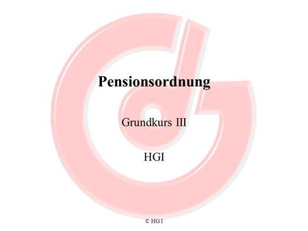 Pensionsordnung Grundkurs III HGI © HG I.