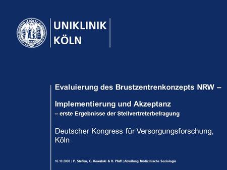 16.10.2008 | P. Steffen, C. Kowalski & H. Pfaff | Abteilung Medizinische Soziologie Evaluierung des Brustzentrenkonzepts NRW – Implementierung und Akzeptanz.