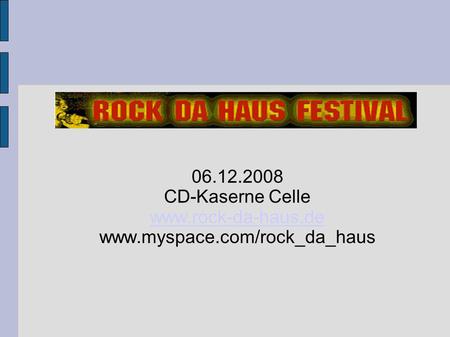 Www.rock-da-haus.de www.myspace.com/rock_da_haus 06.12.2008 CD-Kaserne Celle www.rock-da-haus.de www.myspace.com/rock_da_haus.