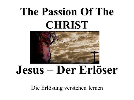 The Passion Of The CHRIST Jesus – Der Erlöser