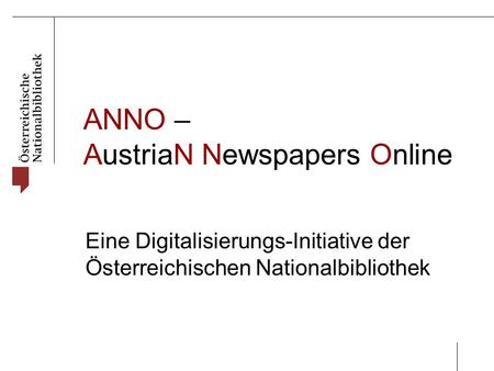 ANNO – AustriaN Newspapers Online Eine Digitalisierungs-Initiative der Österreichischen Nationalbibliothek.