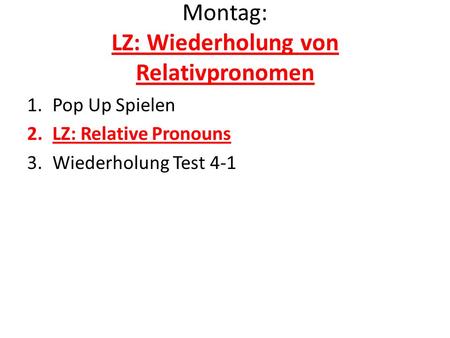 Montag: LZ: Wiederholung von Relativpronomen 1.Pop Up Spielen 2.LZ: Relative Pronouns 3.Wiederholung Test 4-1.