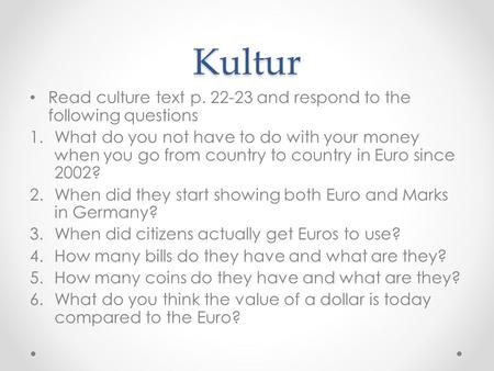 Kultur Read culture text p. 22-23 and respond to the following questions 1.What do you not have to do with your money when you go from country to country.