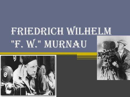 Friedrich Wilhelm F. W. Murnau. Early Life Geboren am 28. Dezember 1888 Gestorben am 11. März 1931 geboren in Bielefeld, Provinz Westfalen Richtiger.