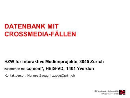 HZW für interaktive Medienprojekte 8045 Zürich, www.print.ch DATENBANK MIT CROSSMEDIA-FÄLLEN HZW für interaktive Medienprojekte, 8045 Zürich zusammen mit.