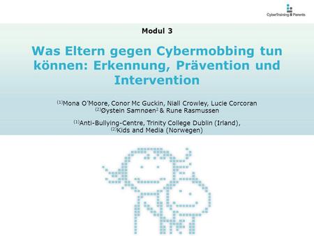 Modul 3 Was Eltern gegen Cybermobbing tun können: Erkennung, Prävention und Intervention (1)Mona O’Moore, Conor Mc Guckin, Niall Crowley, Lucie Corcoran.