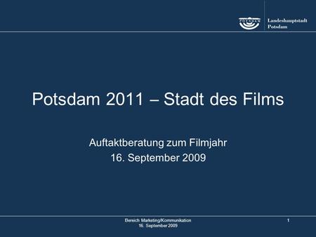 Bereich Marketing/Kommunikation 16. September 2009 1 Potsdam 2011 – Stadt des Films Auftaktberatung zum Filmjahr 16. September 2009.