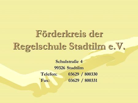 Förderkreis der Regelschule Stadtilm e.V. Schulstraße 4 99326 Stadtilm Telefon: 03629 / 800330 Fax: 03629 / 800331.