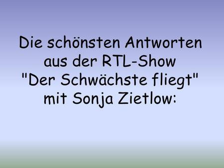 Die schönsten Antworten aus der RTL-Show Der Schwächste fliegt mit Sonja Zietlow: