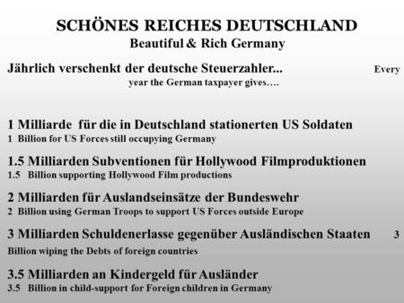 SCHÖNES REICHES DEUTSCHLAND Beautiful & Rich Germany Jährlich verschenkt der deutsche Steuerzahler... Every year the German taxpayer gives…. 1 Milliarde.