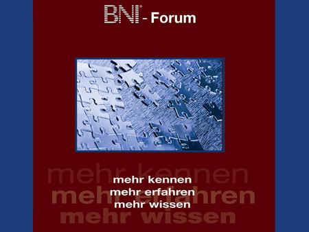 Medienpartner: Das Forum 2010: deutschlandweit einmalig Das BNI Forum geht ins dritte Jahr und bekommt eine neue Qualität. Für 2010 sind BNI-Mitglieder.