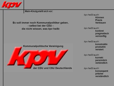 Main-Kinzig stellt sich vor: Es soll immer noch Kommunalpolitiker geben, - selbst bei der CDU - die nicht wissen, was kpv heißt kpv heißt auch: Können.