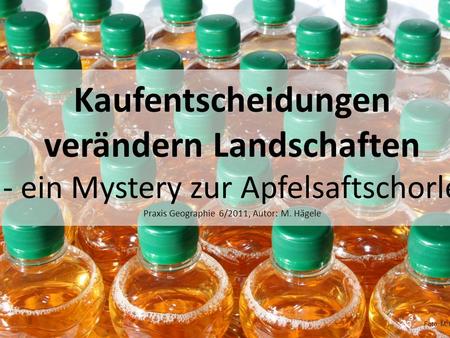 Kaufentscheidungen verändern Landschaften - ein Mystery zur Apfelsaftschorle Praxis Geographie 6/2011, Autor: M. Hägele Foto: M. Hägele.