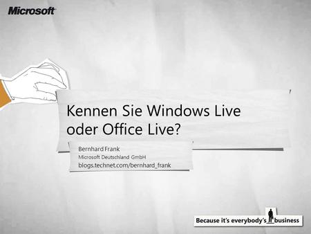 Kennen Sie Windows Live oder Office Live? Bernhard Frank Microsoft Deutschland GmbH blogs.technet.com/bernhard_frank.