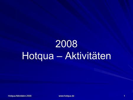 2008 Hotqua – Aktivitäten Hotqua Aktivitäten 2008 www.hotqua.de.