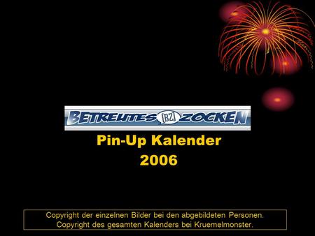 Pin-Up Kalender 2006 Copyright der einzelnen Bilder bei den abgebildeten Personen. Copyright des gesamten Kalenders bei Kruemelmonster.