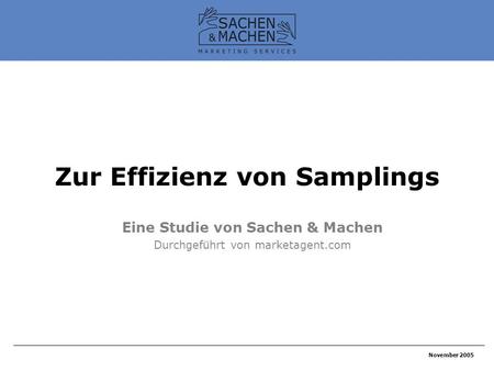 November 2005 Zur Effizienz von Samplings Eine Studie von Sachen & Machen Durchgeführt von marketagent.com.