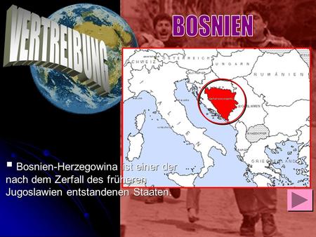 BOSNIEN VERTREIBUNG Bosnien-Herzegowina ist einer der nach dem Zerfall des früheren Jugoslawien entstandenen Staaten.