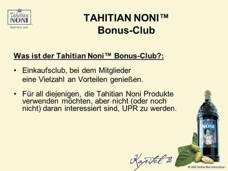 Was ist der Tahitian Noni Bonus-Club?: Einkaufsclub, bei dem Mitglieder eine Vielzahl an Vorteilen genießen. Für all diejenigen, die Tahitian Noni Produkte.