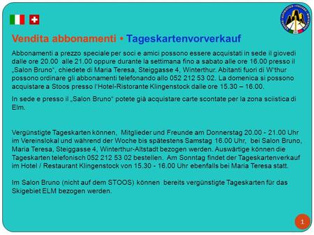 1 Vendita abbonamenti Tageskartenvorverkauf Abbonamenti a prezzo speciale per soci e amici possono essere acquistati in sede il giovedi dalle ore 20.00.