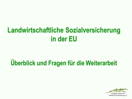   Landwirtschaftliche Sozialversicherung in der EU Überblick und Fragen für die Weiterarbeit.