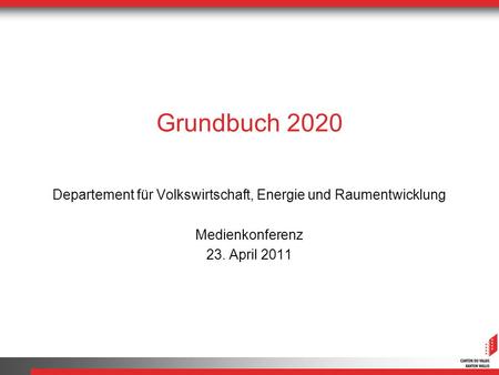 Grundbuch 2020 Departement für Volkswirtschaft, Energie und Raumentwicklung Medienkonferenz 23. April 2011.