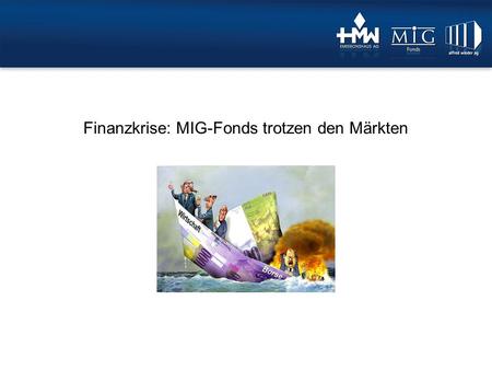 Finanzkrise: MIG-Fonds trotzen den Märkten. 1.Finanzkrisen 2.Auswirkungen auf die Kundengelder der Banken 3.Auswirkungen auf die Börse 4.MIG Fonds nicht.