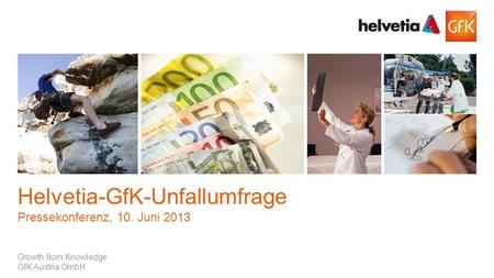 1© GfK | Pressekonferenz 10.Juni 2013 Growth from Knowledge GfK Austria GmbH Helvetia-GfK-Unfallumfrage Pressekonferenz, 10. Juni 2013.