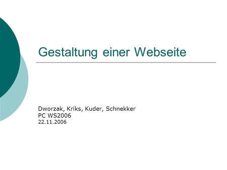 Gestaltung einer Webseite Dworzak, Kriks, Kuder, Schnekker PC WS2006 22.11.2006.